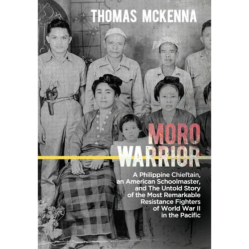 Moro Warrior: A Philippine Chieftain, an American Schoolmaster, and The Untold Story of the Most Remarkable Resistance Fighters of W
