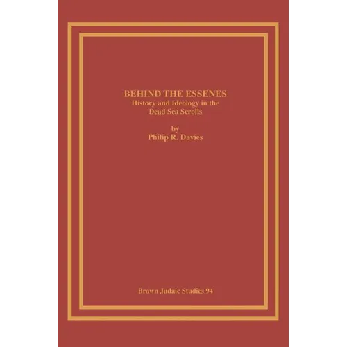 Behind the Essenes: History and Ideology in the Dead Sea Scrolls