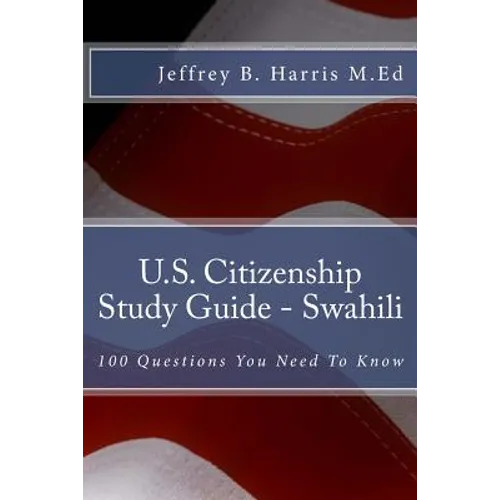 U.S. Citizenship Study Guide - Swahili: 100 Questions You Need To Know