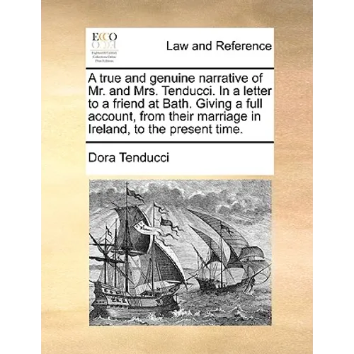 A True and Genuine Narrative of Mr. and Mrs. Tenducci. in a Letter to a Friend at Bath. Giving a Full Account, from Their Marriage in Ireland, to the