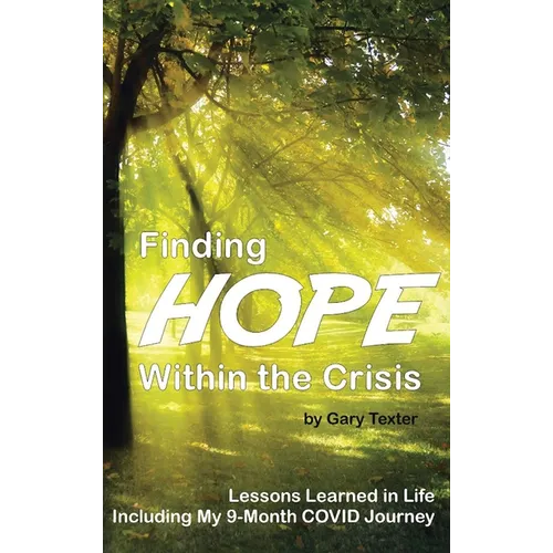 Finding Hope Within the Crisis: Lessons Learned in Life Including My 9-Month COVID Journey