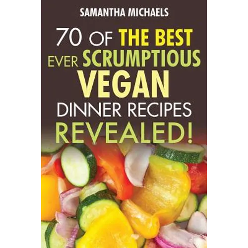 Vegan Cookbooks: 70 of the Best Ever Scrumptious Vegan Dinner Recipes....Revealed!