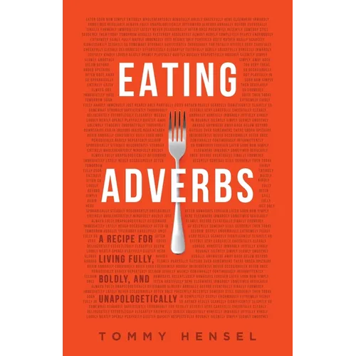 Eating Adverbs: A Recipe for Living Fully, Boldly, and Unapologetically