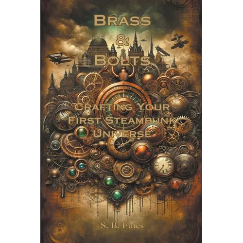 Brass & Bolts: Crafting Your First Steampunk Universe