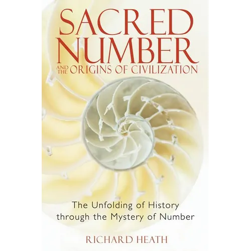 Sacred Number and the Origins of Civilization: The Unfolding of History Through the Mystery of Number
