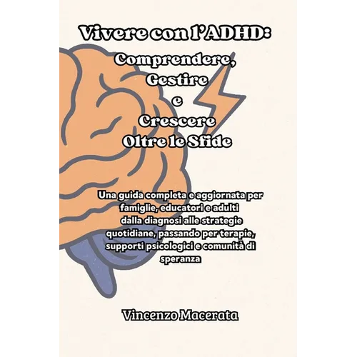 Vivere con l'ADHD: Comprendere, Gestire e Crescere Oltre le Sfide: Una guida completa e aggiornata per famiglie, educatori e adulti - dalla diagnosi a