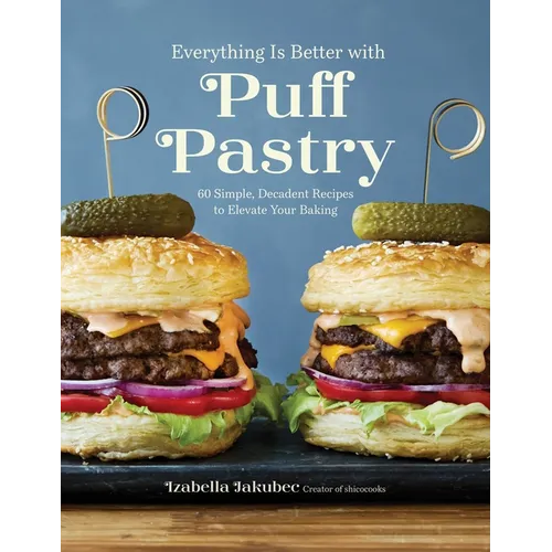 Everything Is Better with Puff Pastry: 60 Simple, Decadent Recipes to Elevate Your Baking