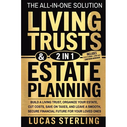 Estate Planning and Living Trusts: The All-in-One Solution to Build a Living Trust, Organize Your Estate, Cut Costs, Save on Taxes, and Leave a Smooth