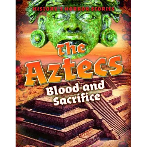The Aztecs: Blood and Sacrifice