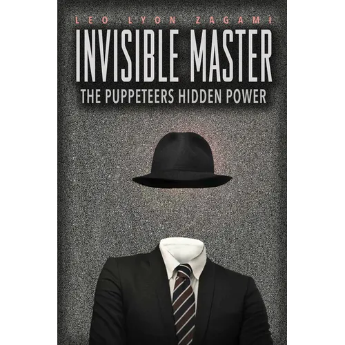 The Invisible Master: Secret Chiefs, Unknown Superiors, and the Puppet Masters Who Pull the Strings of Occult Power from the Alien World