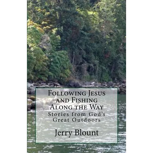 Following Jesus and Fishing Along the Way: Stories from God's Great Outdoors