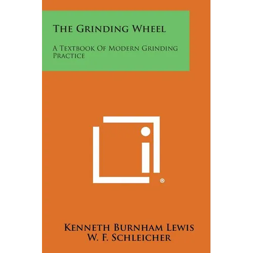 The Grinding Wheel: A Textbook of Modern Grinding Practice