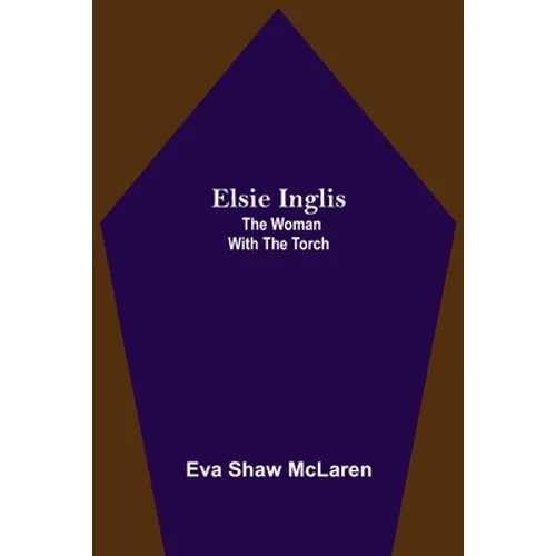 Elsie Inglis: The Woman With The Torch
