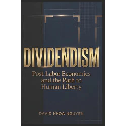 Dividendism: Post-Labor Economics and the Path to Human Liberty