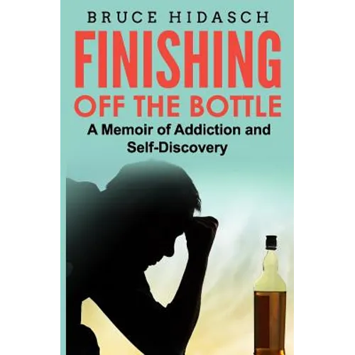 Finishing Off the Bottle: A Memoir of Addiction and Self-Discovery