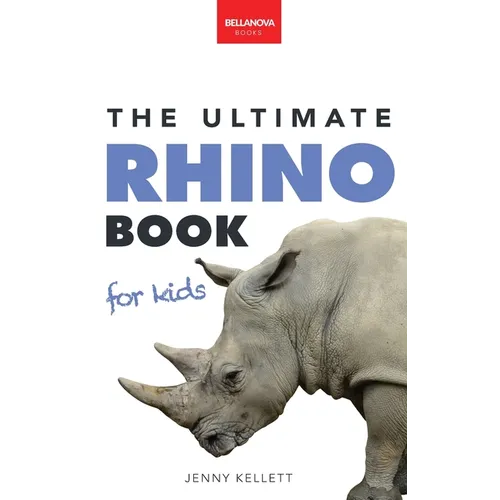 Rhinoceros The Ultimate Rhino Book: Rhinoceros Facts, 100+ Photos, Endangered Species Quiz & Conservation STEM Activities