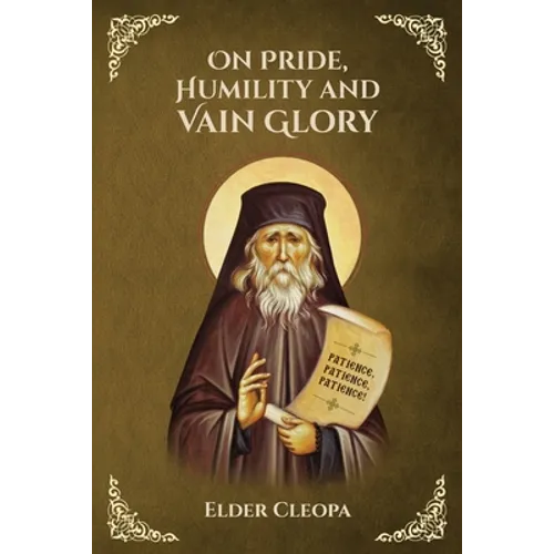 On Pride, Humbleness and Vain Glory by Elder Cleopas the Romanian