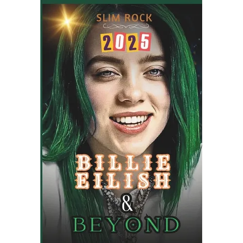 Billie Eilish & Beyond: Billie Eilish's Journey from Viral Sensation to Global Superstar