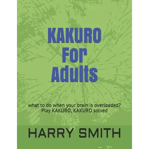KAKURO For Adults: what to do when your brain is overloaded? Play KAKURO, KAKURO solved