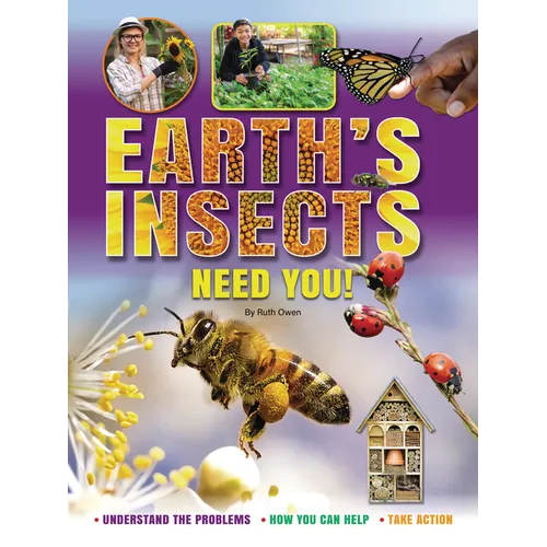 Earth's Insects Need You!: Understand the Problems, How You Can Help, Take Action