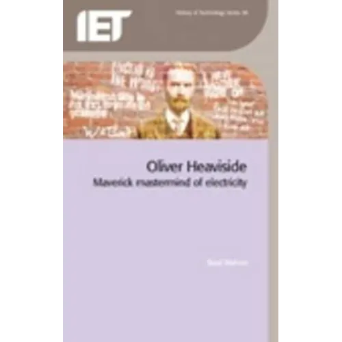 Oliver Heaviside: Maverick MasterMind of Electricity