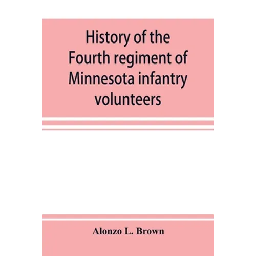 History of the Fourth regiment of Minnesota infantry volunteers during the great rebellion, 1861-1865