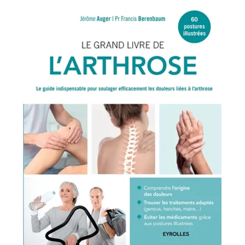 Le grand livre de l'arthrose: Le guide indispensable pour soulager efficacement les douleurs liées à l'arthrose