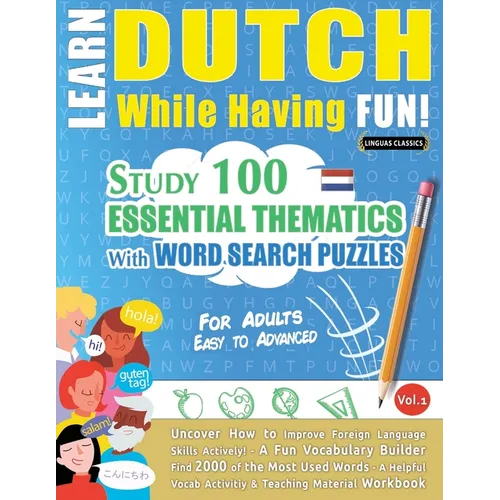 Learn Dutch While Having Fun! - For Adults: Easy to Advanced - Study 100 Essential Thematics with Word Search Puzzles - Vol.1