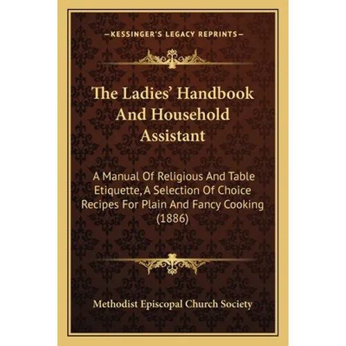 The Ladies' Handbook And Household Assistant: A Manual Of Religious And Table Etiquette, A Selection Of Choice Recipes For Plain And Fancy Cooking (18
