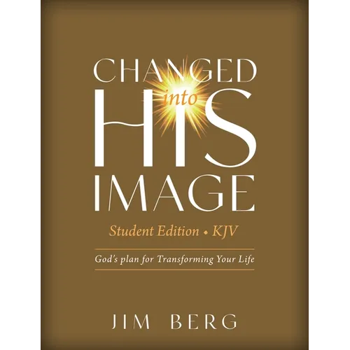 Changed into His Image Student Edition (KJV): God's Plan for Transforming Your Life
