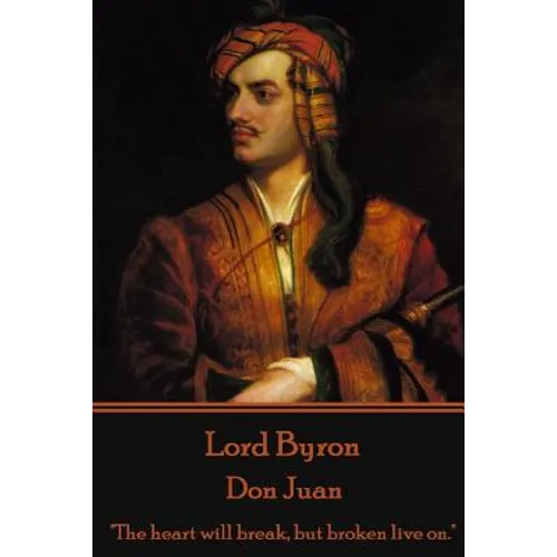 Lord Byron - Don Juan: "The heart will break, but broken live on."
