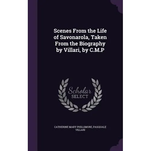 Scenes From the Life of Savonarola, Taken From the Biography by Villari, by C.M.P