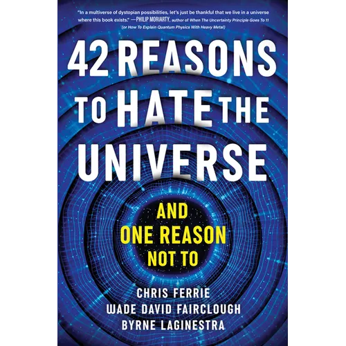 42 Reasons to Hate the Universe: (And One Reason Not To)