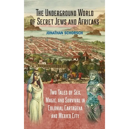 The Underground World of Secret Jews and Africans: Two Tales of Sex, Magic, and Survival in Colonial Cartagena and Mexico City