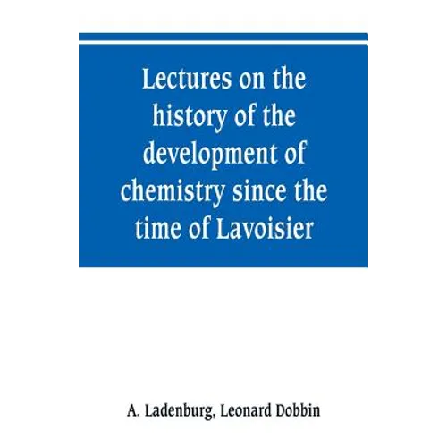 Lectures on the history of the development of chemistry since the time of Lavoisier