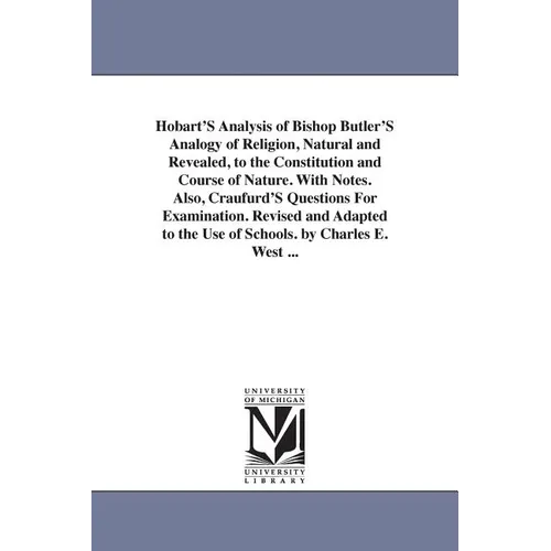 Hobart'S Analysis of Bishop Butler'S Analogy of Religion, Natural and Revealed, to the Constitution and Course of Nature. With Notes. Also, Craufurd'S