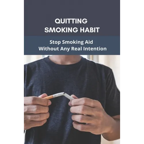 Quitting Smoking Habit: Stop Smoking Aid Without Any Real Intention: Ways To Quit Smoking Cigarettes