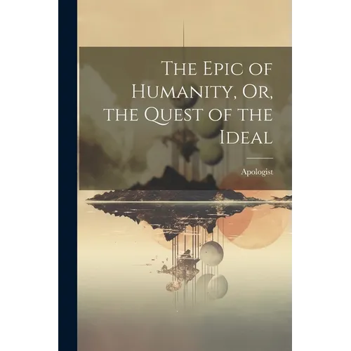 The Epic of Humanity, Or, the Quest of the Ideal