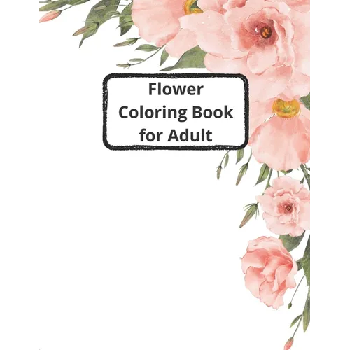 flower coloring book for adults: 40 images of flowers to color in to pass the time in a relaxing way