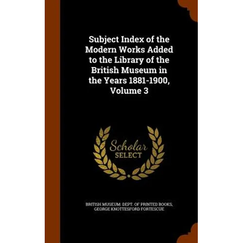 Subject Index of the Modern Works Added to the Library of the British Museum in the Years 1881-1900, Volume 3