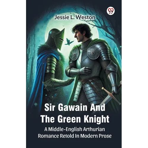 Sir Gawain And The Green Knight A Middle-English Arthurian Romance Retold In Modern Prose