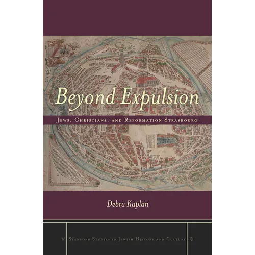 Beyond Expulsion: Jews, Christians, and Reformation Strasbourg