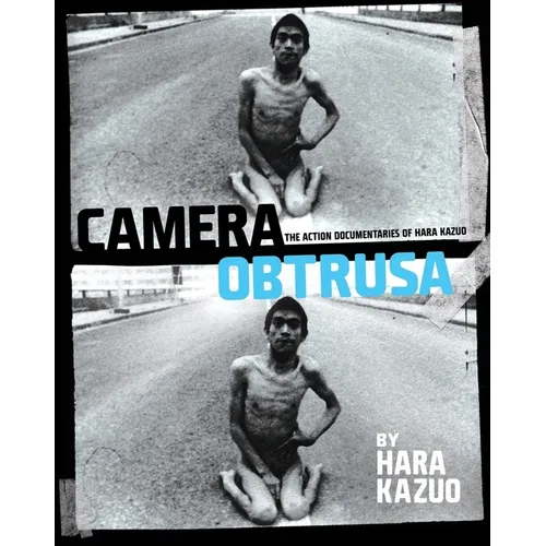 Camera Obtrusa: The Action Documentaries of Hara Kazuo: By Hara Kazuo