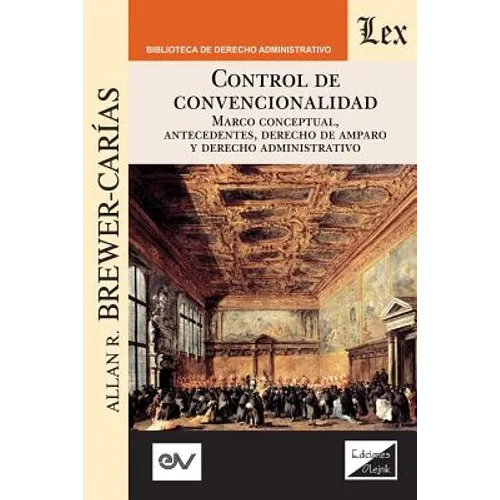 Control de Convencionalidad: Marco conceptual, antecedentes, derecho de amparo y derecho administrativo