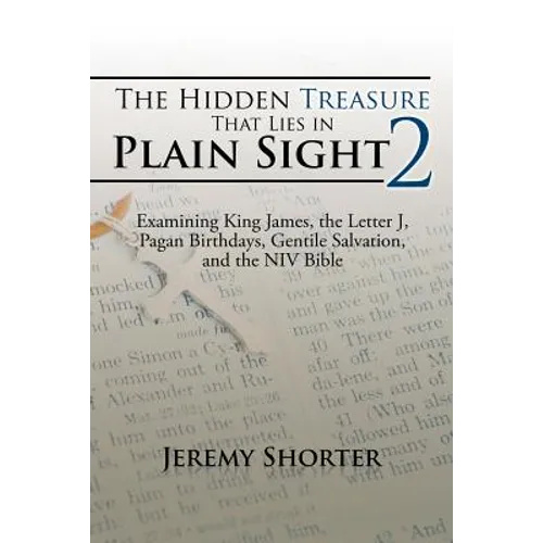 The Hidden Treasure That Lies in Plain Sight 2: Examining King James, the Letter J, Pagan Birthdays, Gentile Salvation, and the NIV Bible
