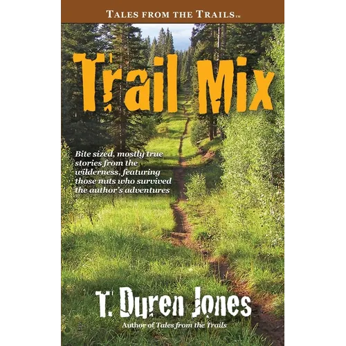Trail Mix: Bite sized, mostly true stories from the wilderness, featuring those who survived the author's adventures