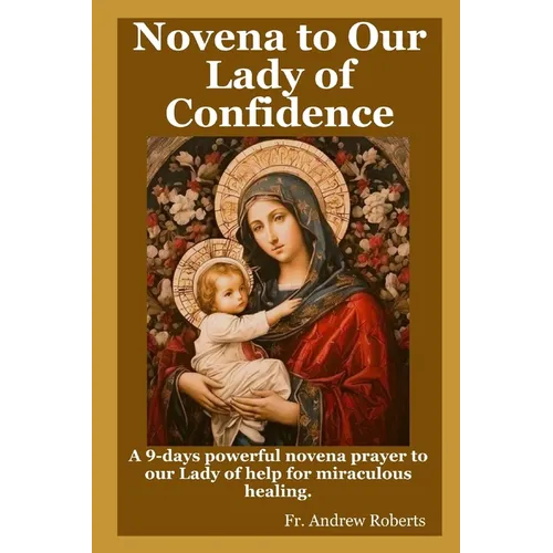 Novena prayer to Our Lady of Confidence: A 9-days powerful novena prayer to our Lady of help for miraculous healing.