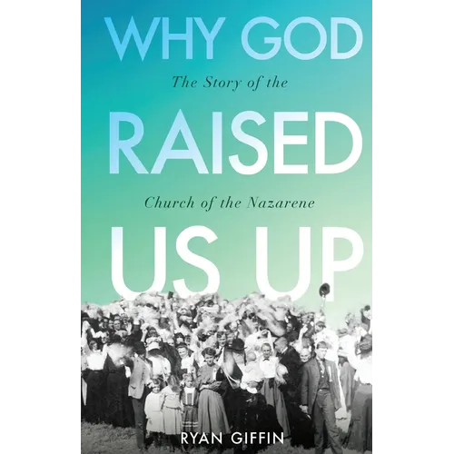 Why God Raised Us Up: The Story of the Church of the Nazarene