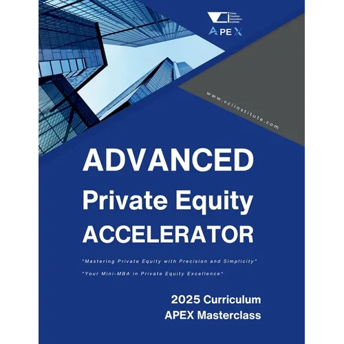 Advanced Private Equity Accelerator Masterclass: Comprehensive Mastery in PE: Bridging Essentials with Advanced Concepts, Future-Ready Strategies and