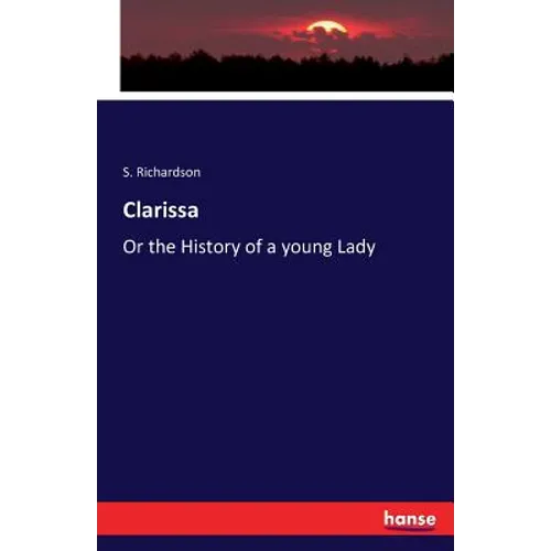 Clarissa: Or the History of a young Lady